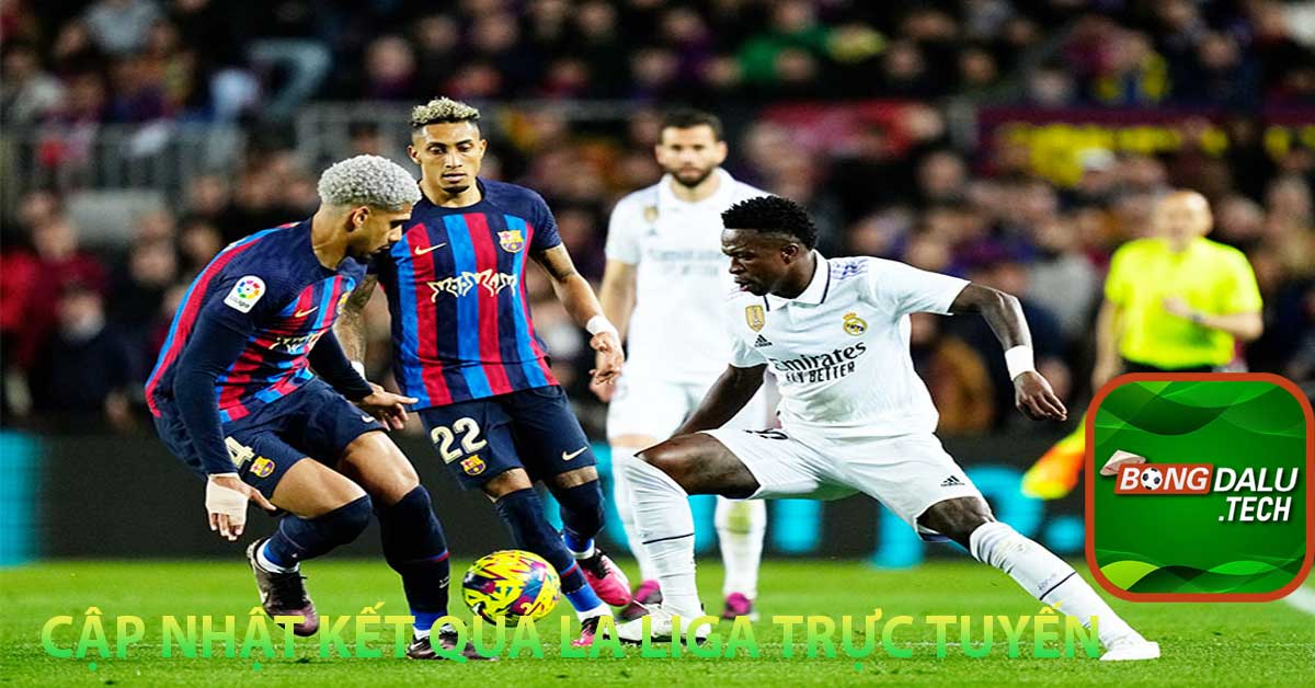 Cập nhật kết quả La Liga trực tuyến