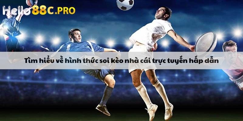 Tìm hiểu về hình thức soi kèo nhà cái trực tuyến hấp dẫn