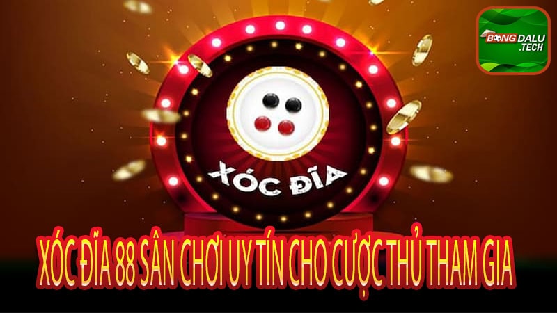 Xóc đĩa 88 sân chơi uy tín cho cược thủ tham gia