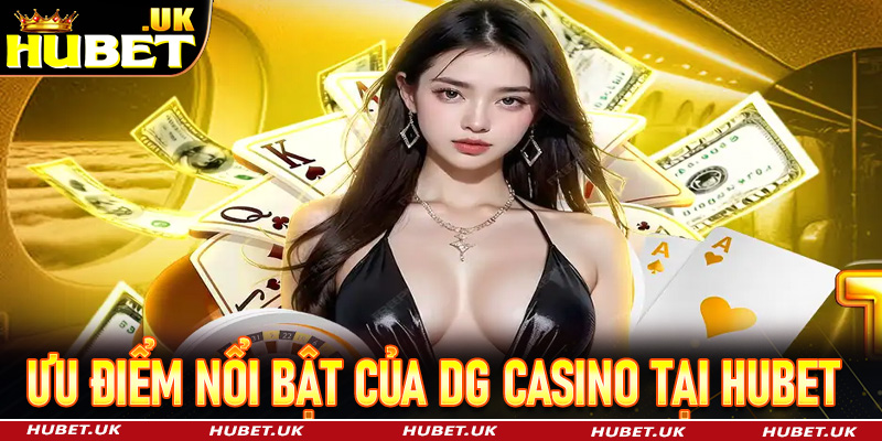 Khám phá những ưu điểm nổi bật của DG Casino tại Hubet 